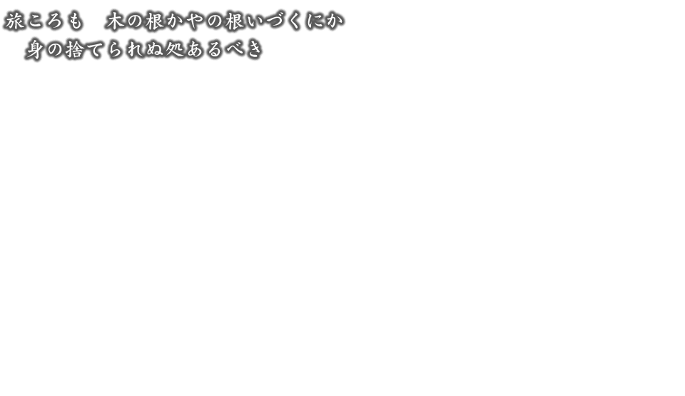 旅ころも 木の根かやの根いづくにか 身の捨てられぬ処あるべき